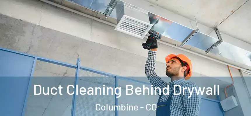 Duct Cleaning Behind Drywall Columbine - CO