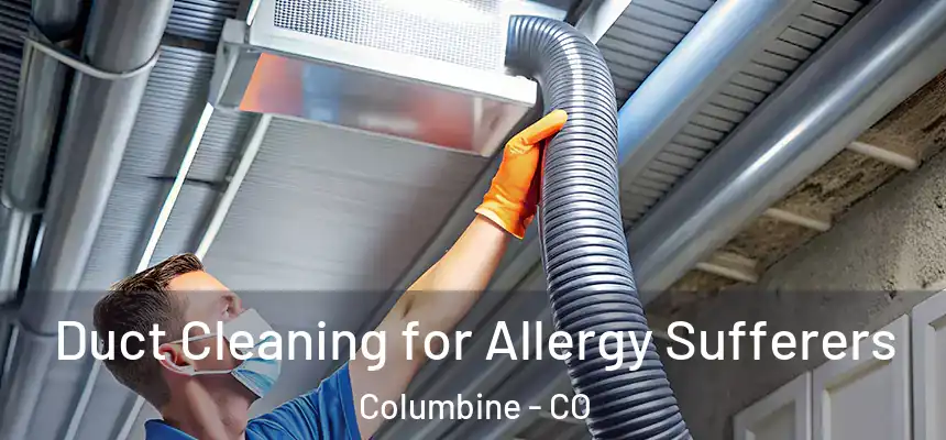  Duct Cleaning for Allergy Sufferers Columbine - CO