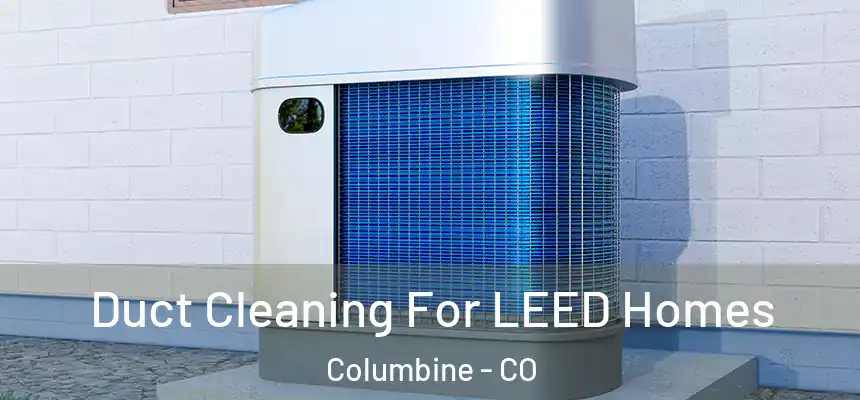 Duct Cleaning For LEED Homes Columbine - CO