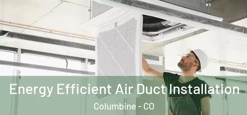  Energy Efficient Air Duct Installation Columbine - CO