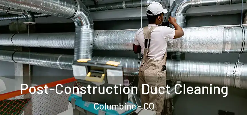  Post-Construction Duct Cleaning Columbine - CO